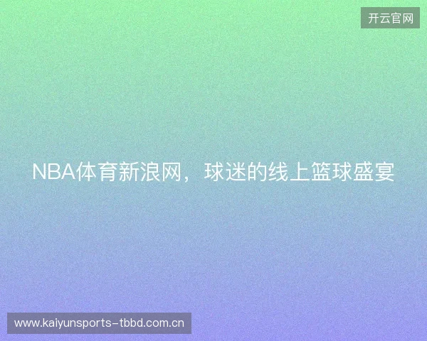 NBA体育新浪网，球迷的线上篮球盛宴