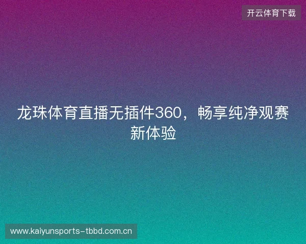 龙珠体育直播无插件360，畅享纯净观赛新体验